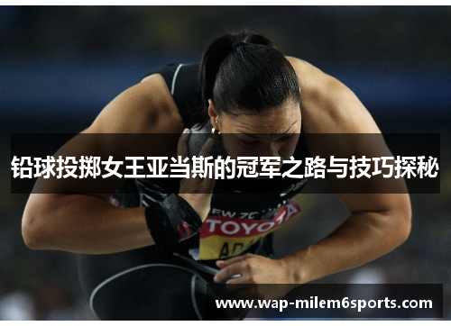 铅球投掷女王亚当斯的冠军之路与技巧探秘