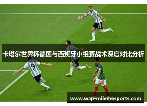 卡塔尔世界杯德国与西班牙小组赛战术深度对比分析