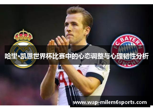 哈里·凯恩世界杯比赛中的心态调整与心理韧性分析