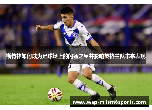斯特林如何成为足球场上的闪耀之星并影响英格兰队未来表现