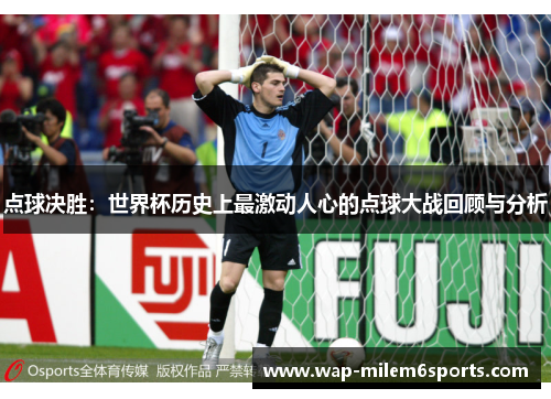 点球决胜：世界杯历史上最激动人心的点球大战回顾与分析