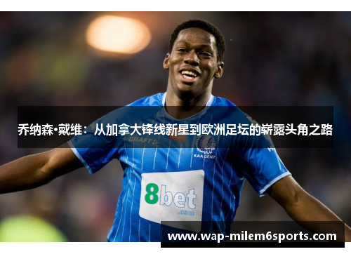 乔纳森·戴维：从加拿大锋线新星到欧洲足坛的崭露头角之路
