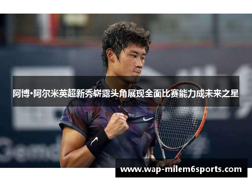 阿博·阿尔米英超新秀崭露头角展现全面比赛能力成未来之星