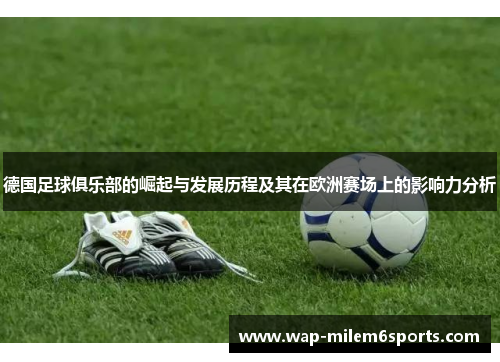 德国足球俱乐部的崛起与发展历程及其在欧洲赛场上的影响力分析