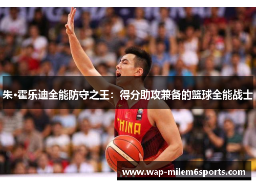 朱·霍乐迪全能防守之王：得分助攻兼备的篮球全能战士