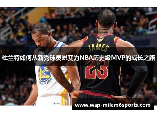 杜兰特如何从新秀球员蜕变为NBA历史级MVP的成长之路