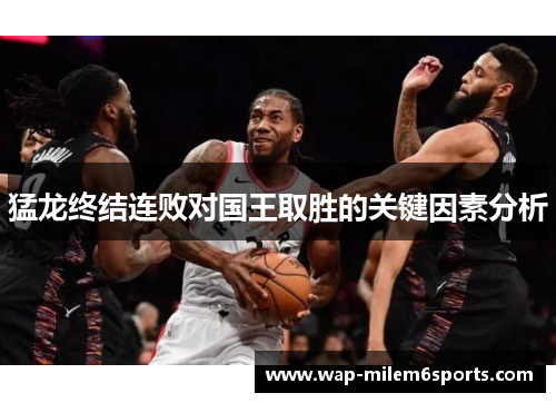 猛龙终结连败对国王取胜的关键因素分析