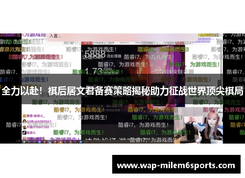 全力以赴！棋后居文君备赛策略揭秘助力征战世界顶尖棋局