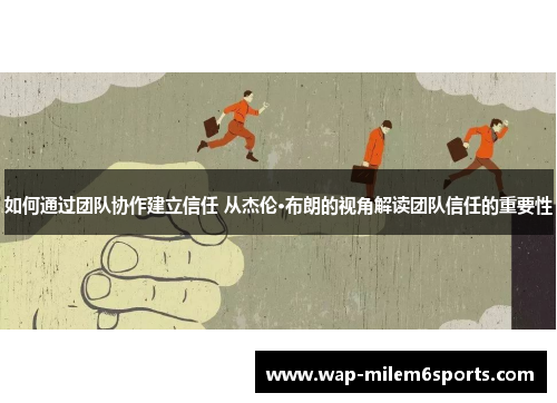 如何通过团队协作建立信任 从杰伦·布朗的视角解读团队信任的重要性