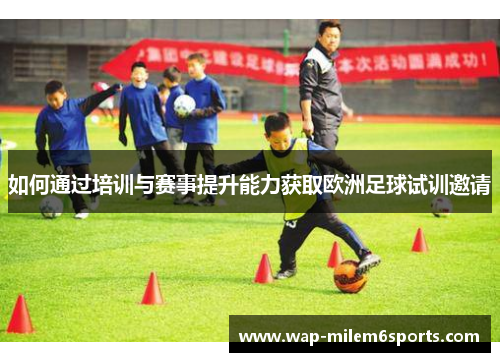 如何通过培训与赛事提升能力获取欧洲足球试训邀请