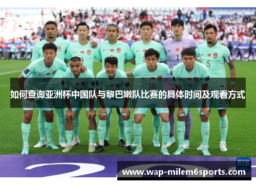 如何查询亚洲杯中国队与黎巴嫩队比赛的具体时间及观看方式